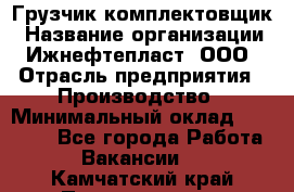 Грузчик-комплектовщик › Название организации ­ Ижнефтепласт, ООО › Отрасль предприятия ­ Производство › Минимальный оклад ­ 20 000 - Все города Работа » Вакансии   . Камчатский край,Петропавловск-Камчатский г.